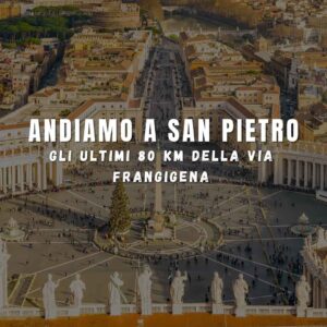 La Via Francigena verso Roma: Da Vetralla a Piazza San Pietro - 5/8 dicembre